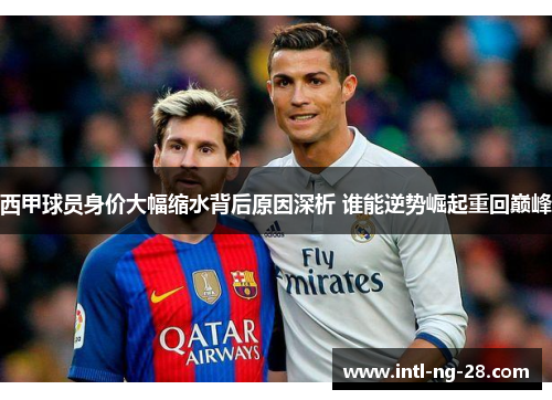 西甲球员身价大幅缩水背后原因深析 谁能逆势崛起重回巅峰