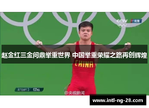 赵金红三金问鼎举重世界 中国举重荣耀之路再创辉煌