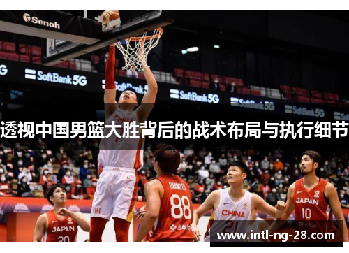 透视中国男篮大胜背后的战术布局与执行细节
