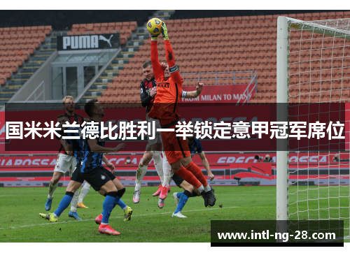 国米米兰德比胜利一举锁定意甲冠军席位